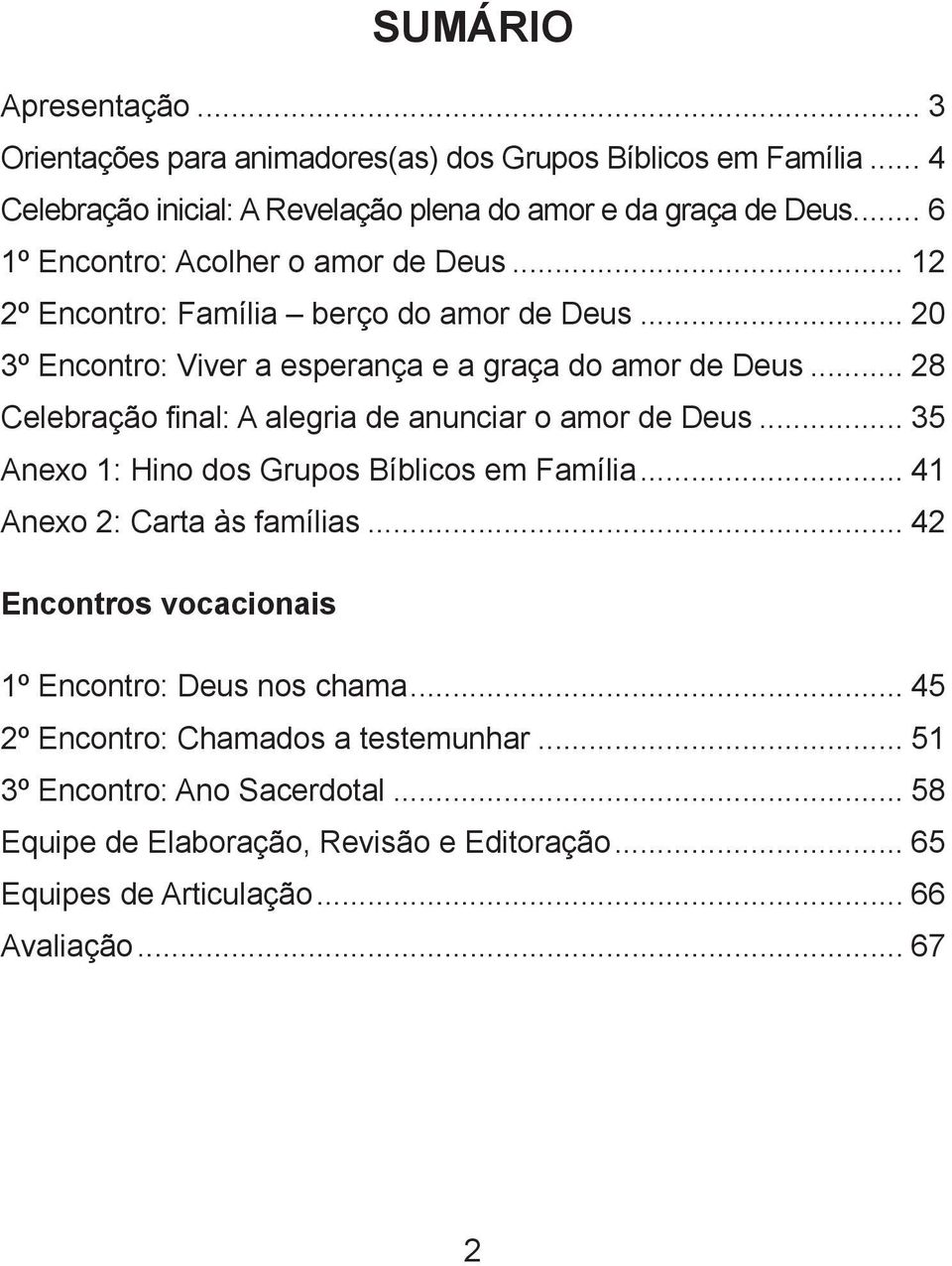 .. 28 Celebração final: A alegria de anunciar o amor de Deus... 35 Anexo 1: Hino dos Grupos Bíblicos em Família... 41 Anexo 2: Carta às famílias.