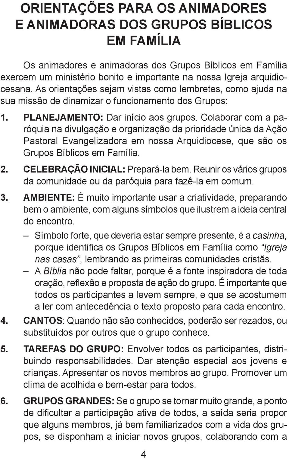 Colaborar com a paróquia na divulgação e organização da prioridade única da Ação Pastoral Evangelizadora em nossa Arquidiocese, que são os Grupos Bíblicos em Família. 2.