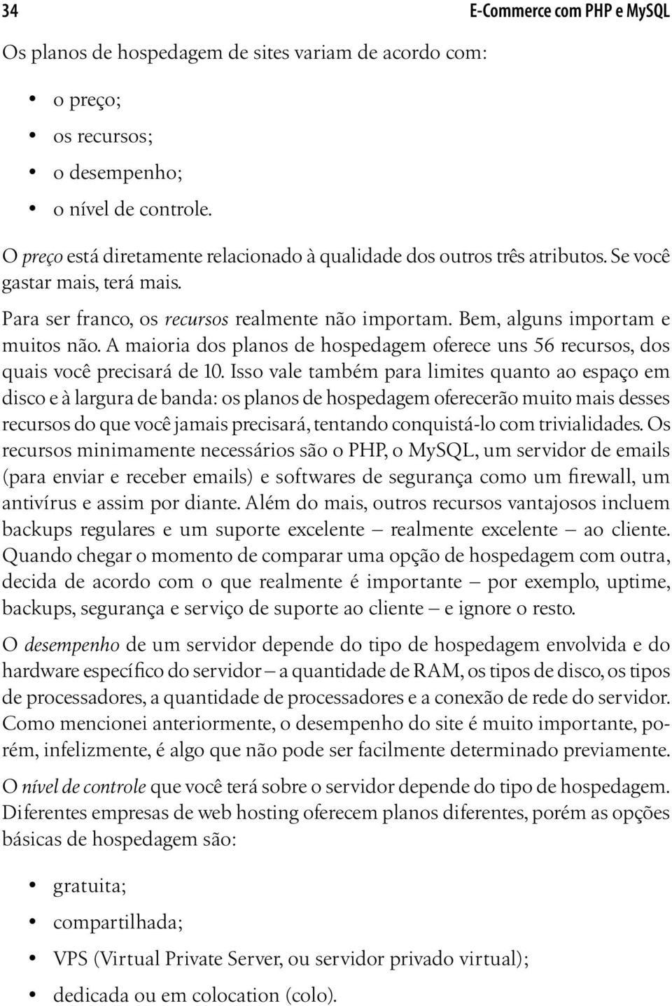 A maioria dos planos de hospedagem oferece uns 56 recursos, dos quais você precisará de 10.