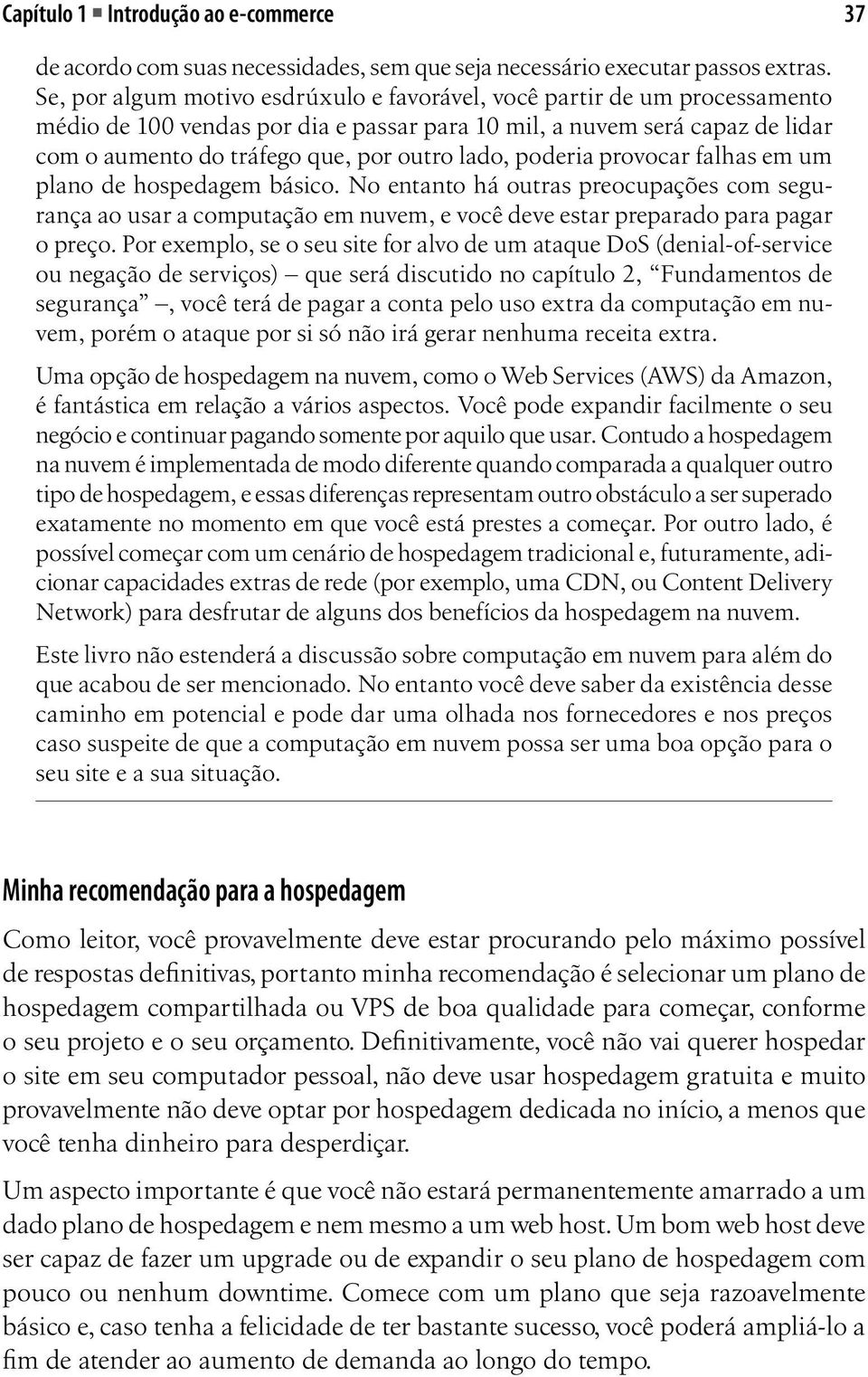 poderia provocar falhas em um plano de hospedagem básico. No entanto há outras preocupações com segurança ao usar a computação em nuvem, e você deve estar preparado para pagar o preço.