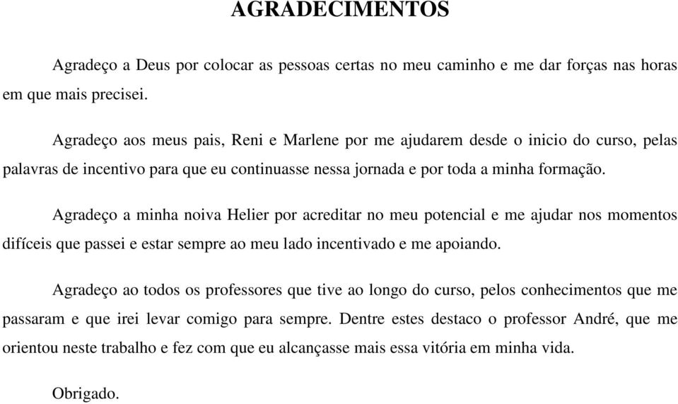 Agradeço a minha noiva Helier por acreditar no meu potencial e me ajudar nos momentos difíceis que passei e estar sempre ao meu lado incentivado e me apoiando.