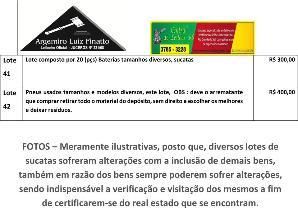 R$ 400,00 FOTOS Meramente ilustrativas, posto que, diversos lotes de sucatas sofreram alterações com a inclusão de demais bens, também em