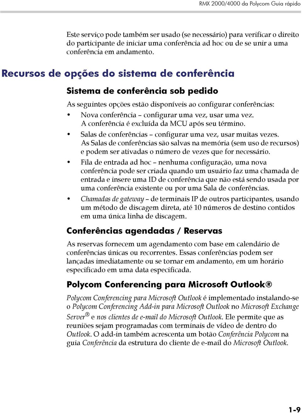 Recursos de opções do sistema de conferência Sistema de conferência sob pedido As seguintes opções estão disponíveis ao configurar conferências: Nova conferência configurar uma vez, usar uma vez.