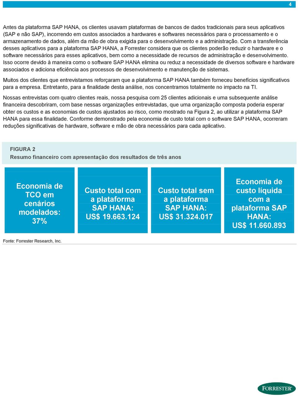Com a transferência desses aplicativos para a plataforma SAP HANA, a Forrester considera que os clientes poderão reduzir o hardware e o software necessários para esses aplicativos, bem como a