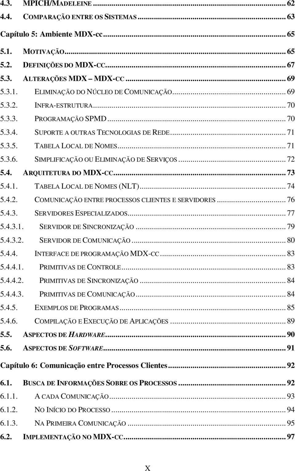 .. 72 5.4. ARQUITETURA DO MDX-CC... 73 5.4.1. TABELA LOCAL DE NOMES (NLT)... 74 5.4.2. COMUNICAÇÃO ENTRE PROCESSOS CLIENTES E SERVIDORES... 76 5.4.3. SERVIDORES ESPECIALIZADOS... 77 5.4.3.1. SERVIDOR DE SINCRONIZAÇÃO.