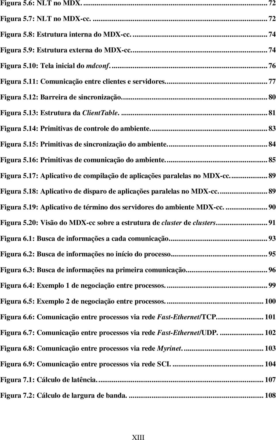 14: Primitivas de controle do ambiente... 83 Figura 5.15: Primitivas de sincronização do ambiente... 84 Figura 5.16: Primitivas de comunicação do ambiente... 85 Figura 5.