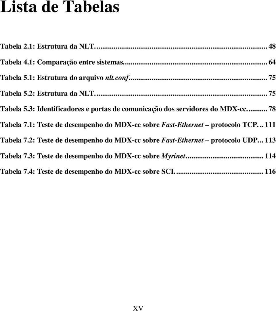 1: Teste de desempenho do MDX-cc sobre Fast-Ethernet protocolo TCP... 111 Tabela 7.