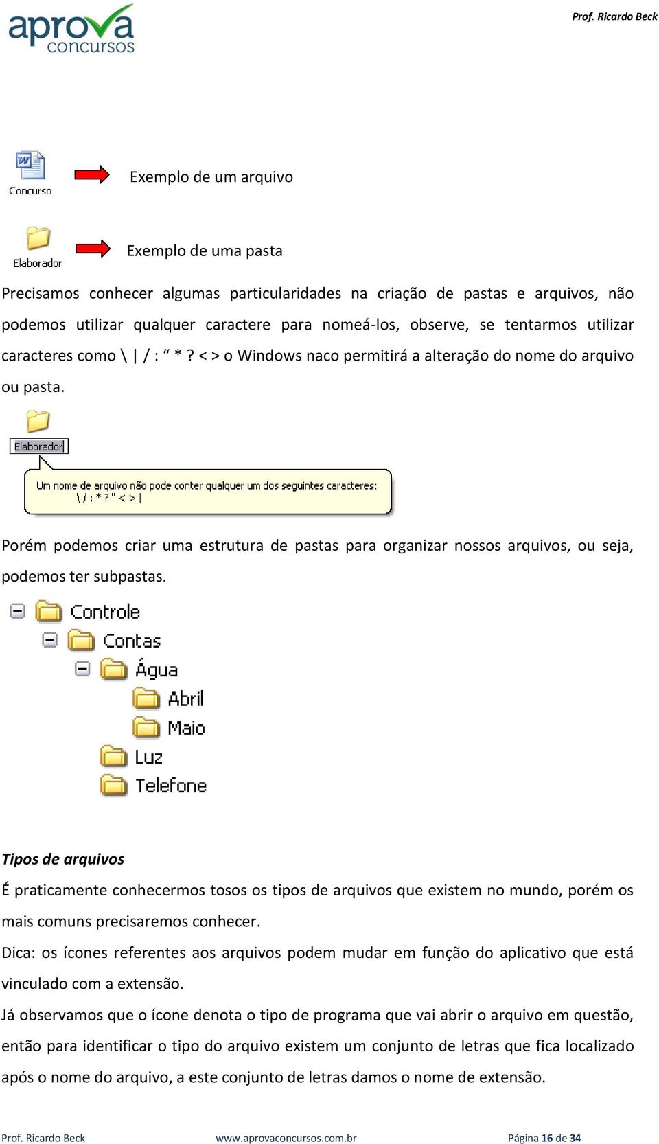 Porém podemos criar uma estrutura de pastas para organizar nossos arquivos, ou seja, podemos ter subpastas.