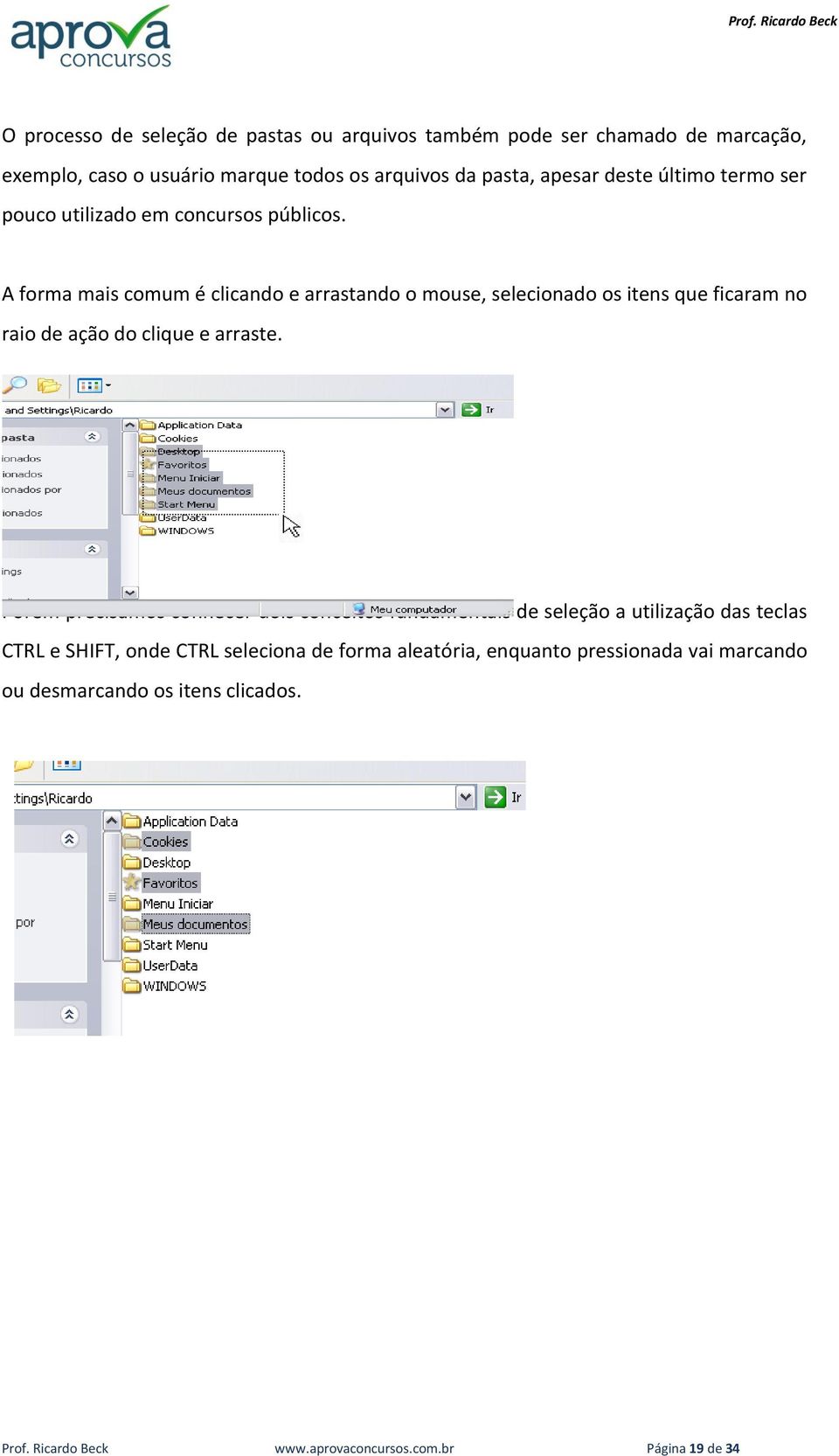 A forma mais comum é clicando e arrastando o mouse, selecionado os itens que ficaram no raio de ação do clique e arraste.