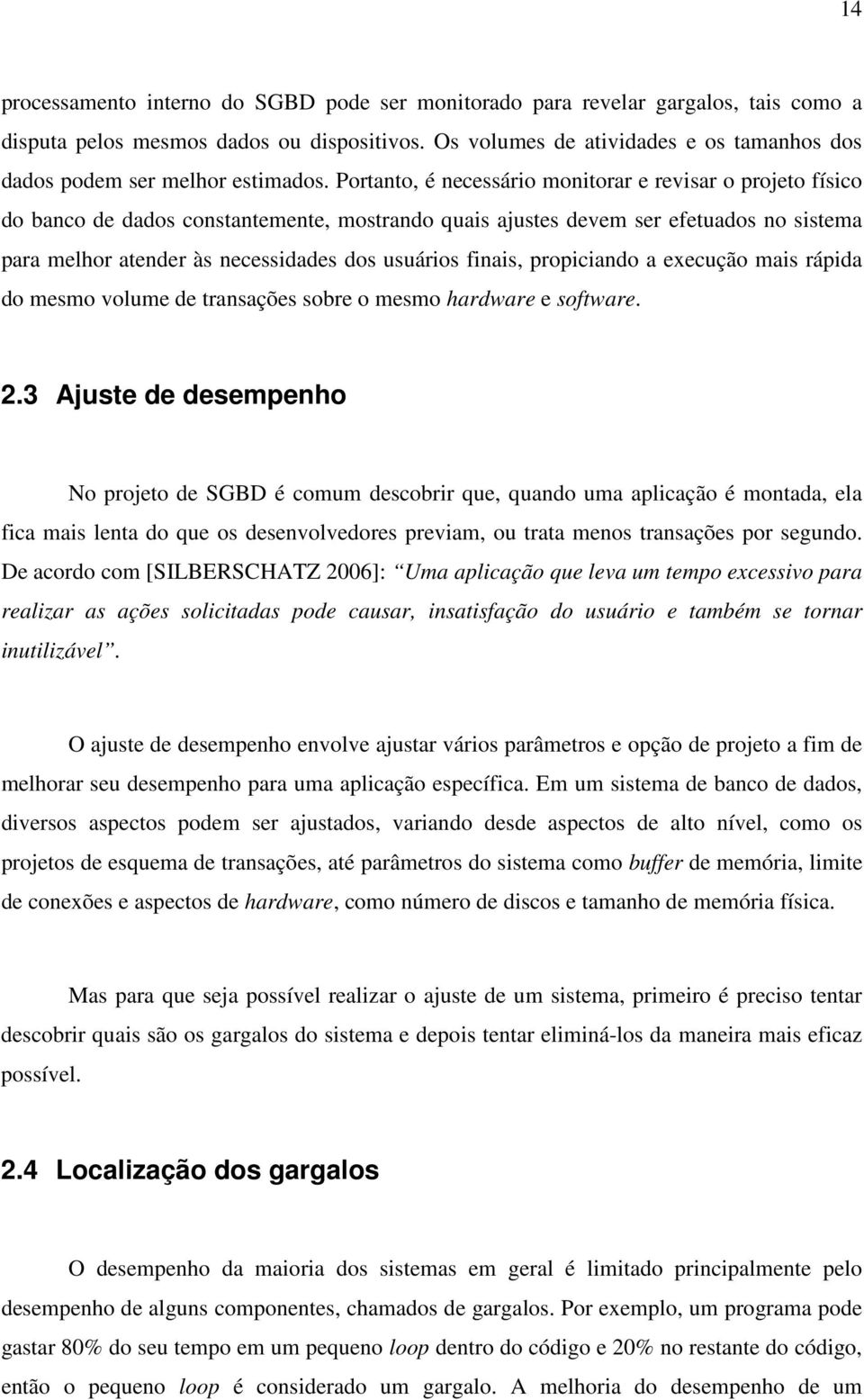 Portanto, é necessário monitorar e revisar o projeto físico do banco de dados constantemente, mostrando quais ajustes devem ser efetuados no sistema para melhor atender às necessidades dos usuários