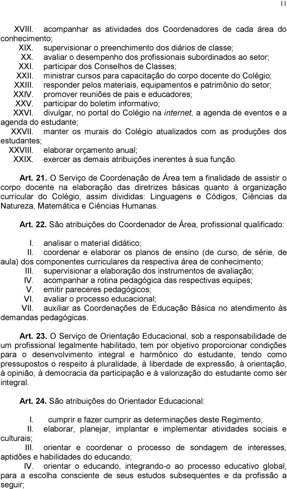 responder pelos materiais, equipamentos e patrimônio do setor; XXIV. promover reuniões de pais e educadores; XXV. participar do boletim informativo; XXVI.