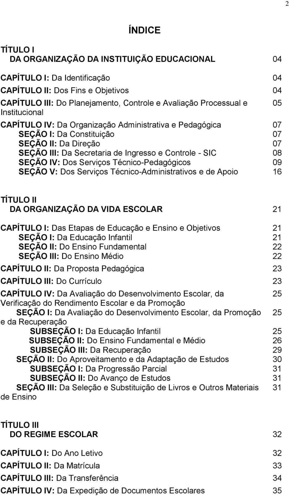 Serviços Técnico-Pedagógicos 09 SEÇÃO V: Dos Serviços Técnico-Administrativos e de Apoio 16 05 TÍTULO II DA ORGANIZAÇÃO DA VIDA ESCOLAR 21 CAPÍTULO I: Das Etapas de Educação e Ensino e Objetivos 21