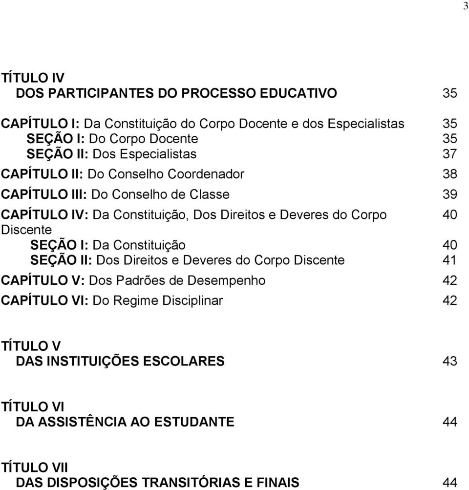 Deveres do Corpo 40 Discente SEÇÃO I: Da Constituição 40 SEÇÃO II: Dos Direitos e Deveres do Corpo Discente 41 CAPÍTULO V: Dos Padrões de Desempenho 42