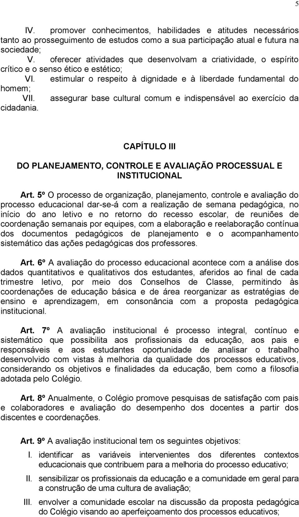 assegurar base cultural comum e indispensável ao exercício da cidadania. CAPÍTULO III DO PLANEJAMENTO, CONTROLE E AVALIAÇÃO PROCESSUAL E INSTITUCIONAL Art.