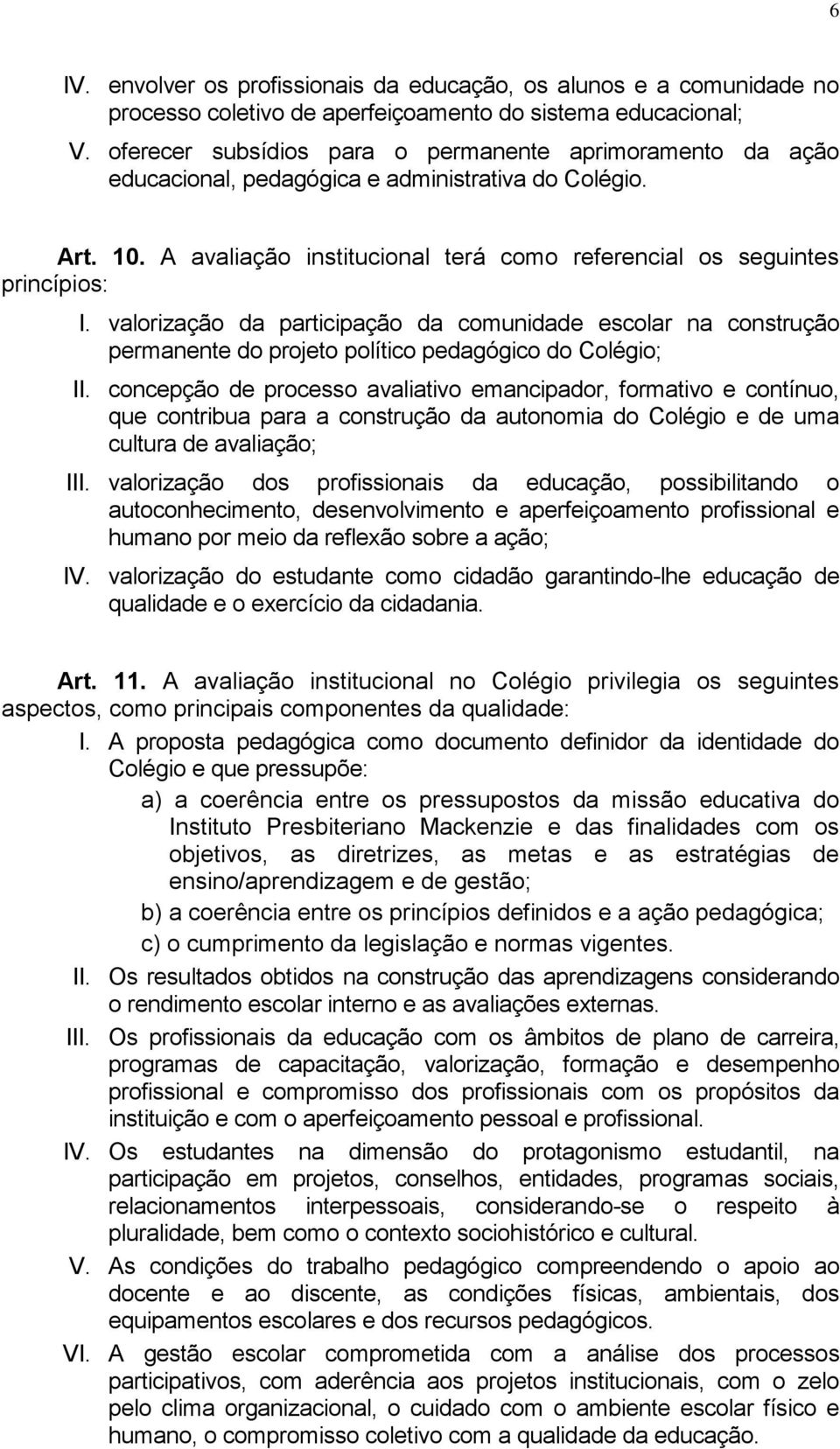 valorização da participação da comunidade escolar na construção permanente do projeto político pedagógico do Colégio; II.