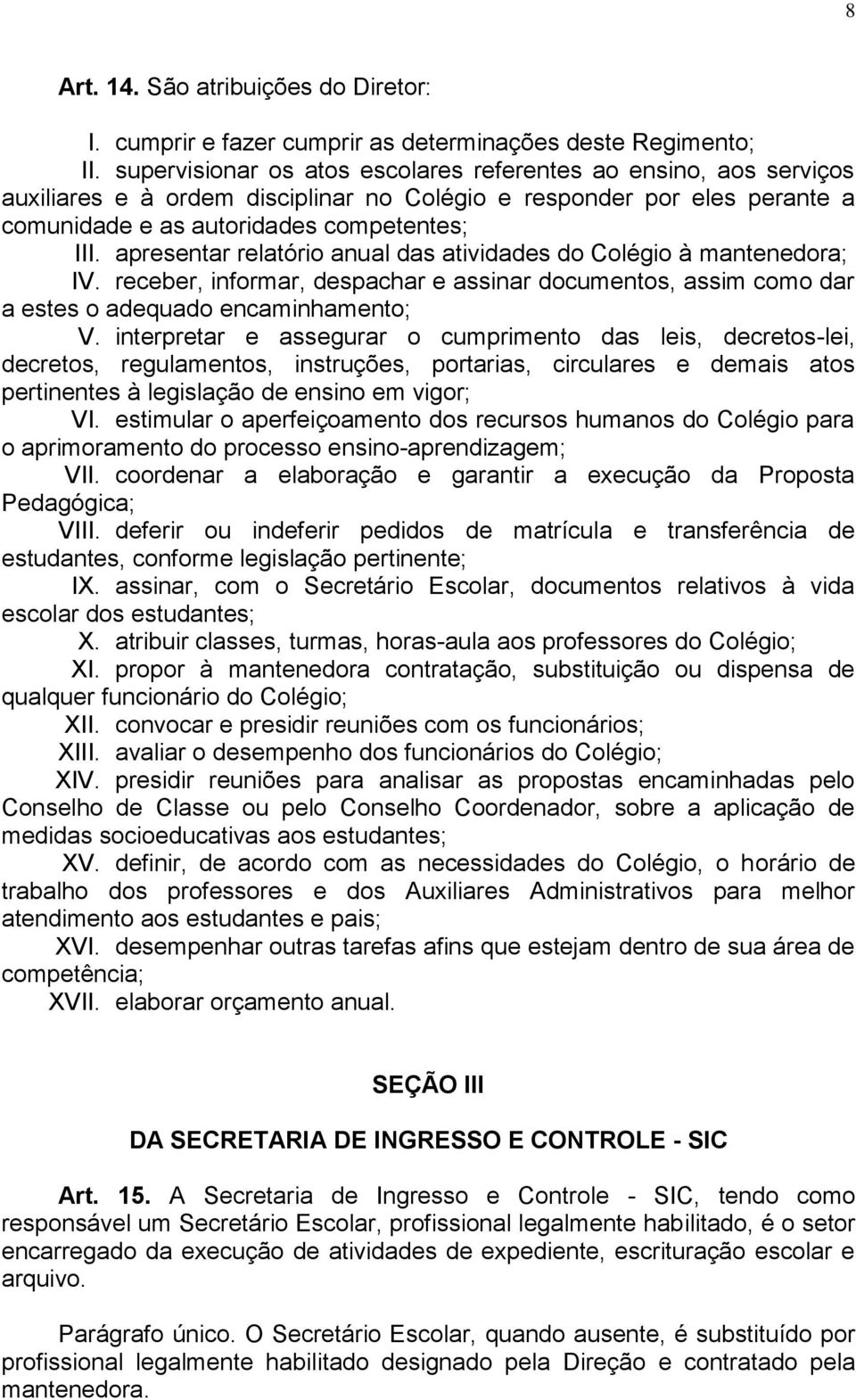 apresentar relatório anual das atividades do Colégio à mantenedora; IV. receber, informar, despachar e assinar documentos, assim como dar a estes o adequado encaminhamento; V.