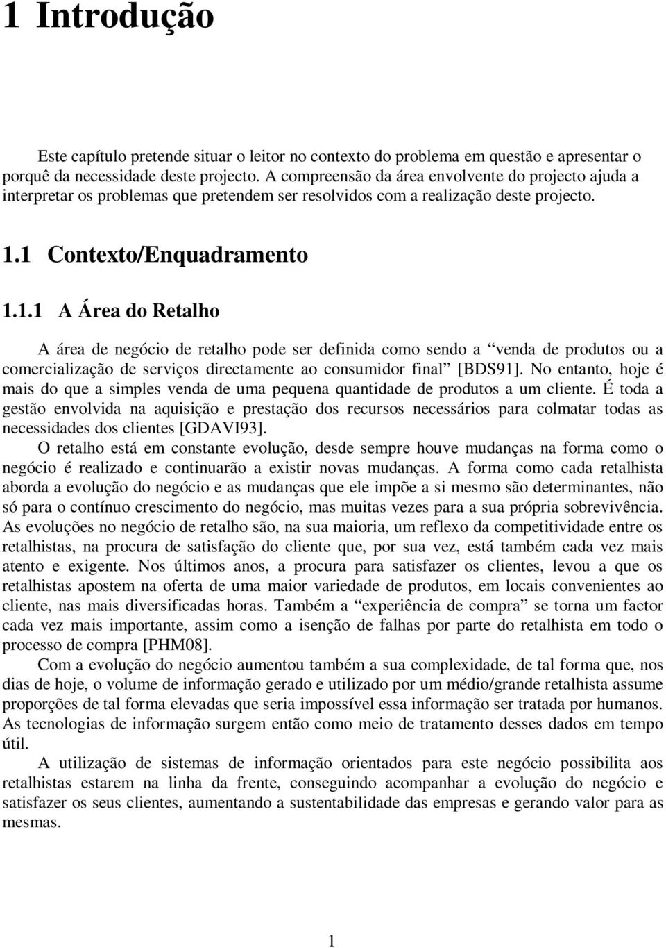 1 Contexto/Enquadramento 1.1.1 A Área do Retalho A área de negócio de retalho pode ser definida como sendo a venda de produtos ou a comercialização de serviços directamente ao consumidor final [BDS91].