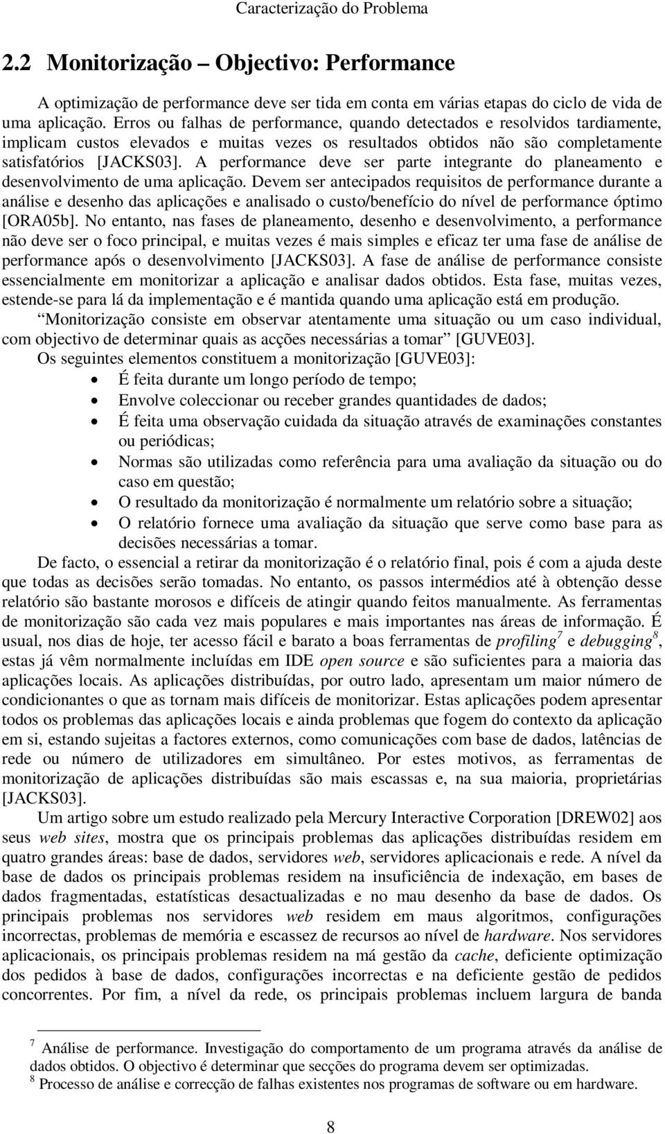 A performance deve ser parte integrante do planeamento e desenvolvimento de uma aplicação.