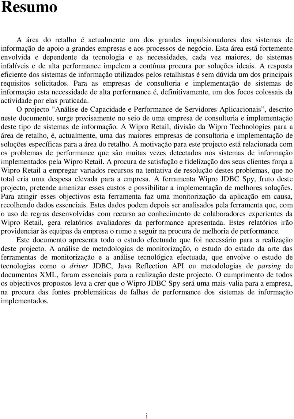 A resposta eficiente dos sistemas de informação utilizados pelos retalhistas é sem dúvida um dos principais requisitos solicitados.