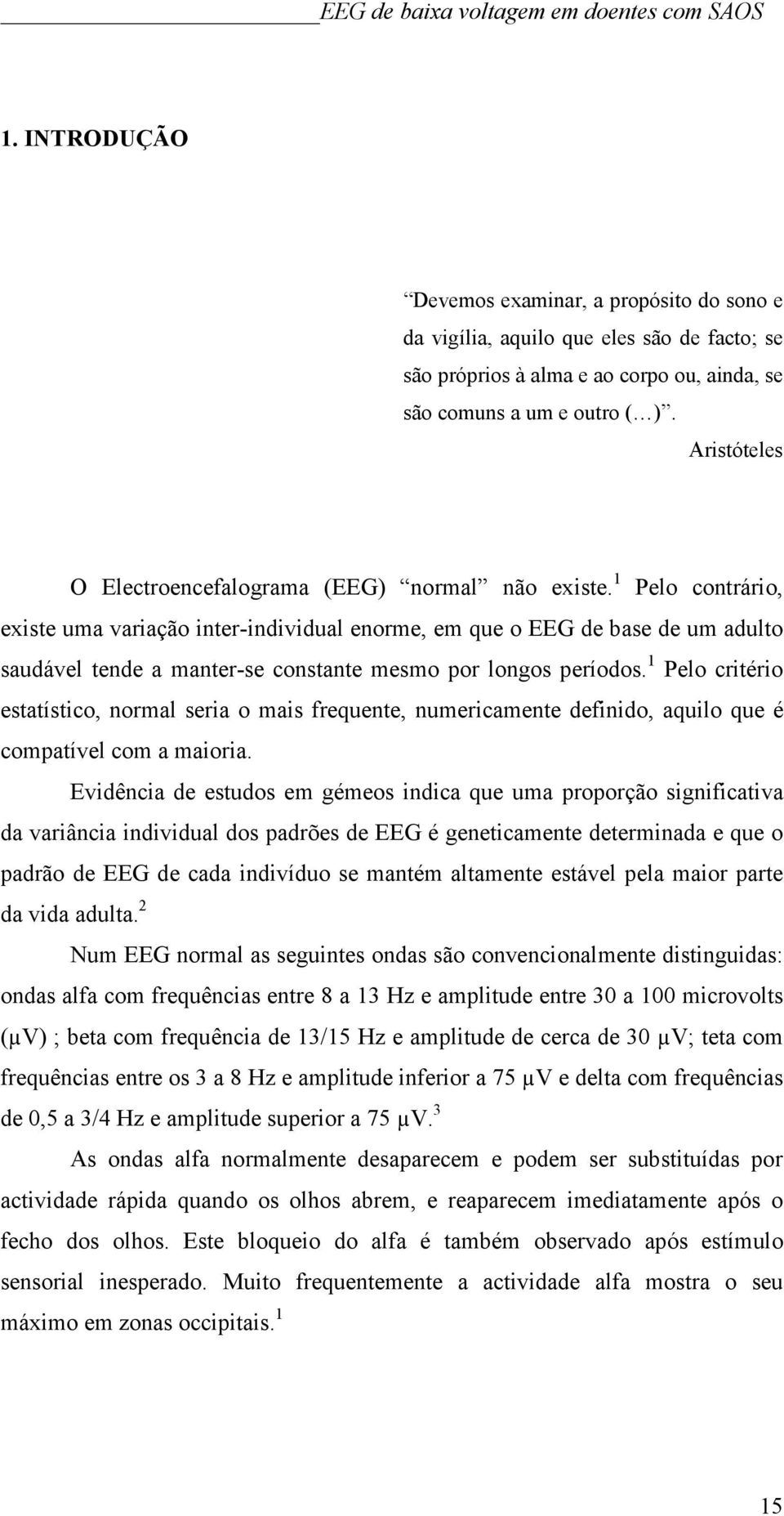 1 Pelo contrário, existe uma variação inter-individual enorme, em que o EEG de base de um adulto saudável tende a manter-se constante mesmo por longos períodos.