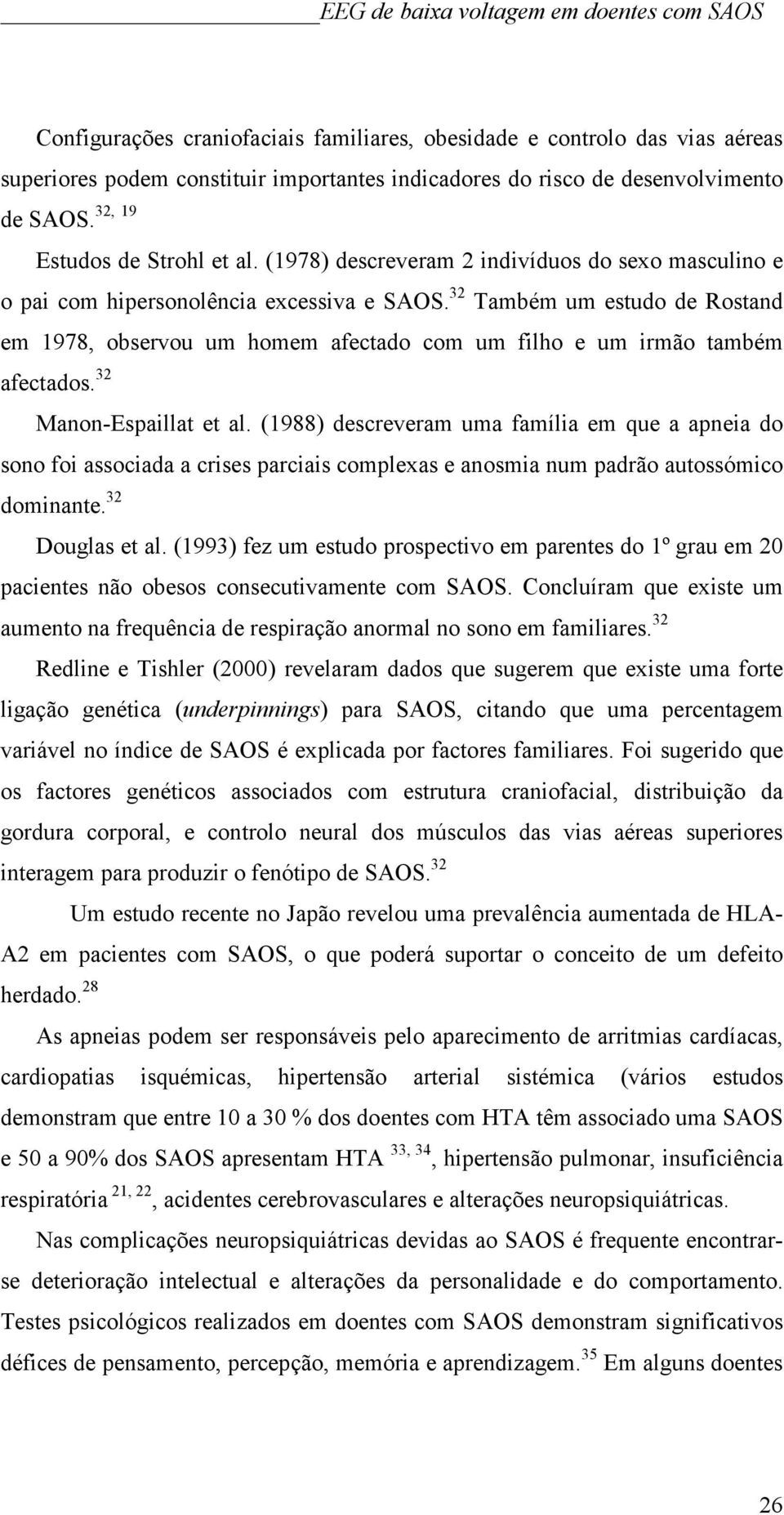 32 Também um estudo de Rostand em 1978, observou um homem afectado com um filho e um irmão também afectados. 32 Manon-Espaillat et al.