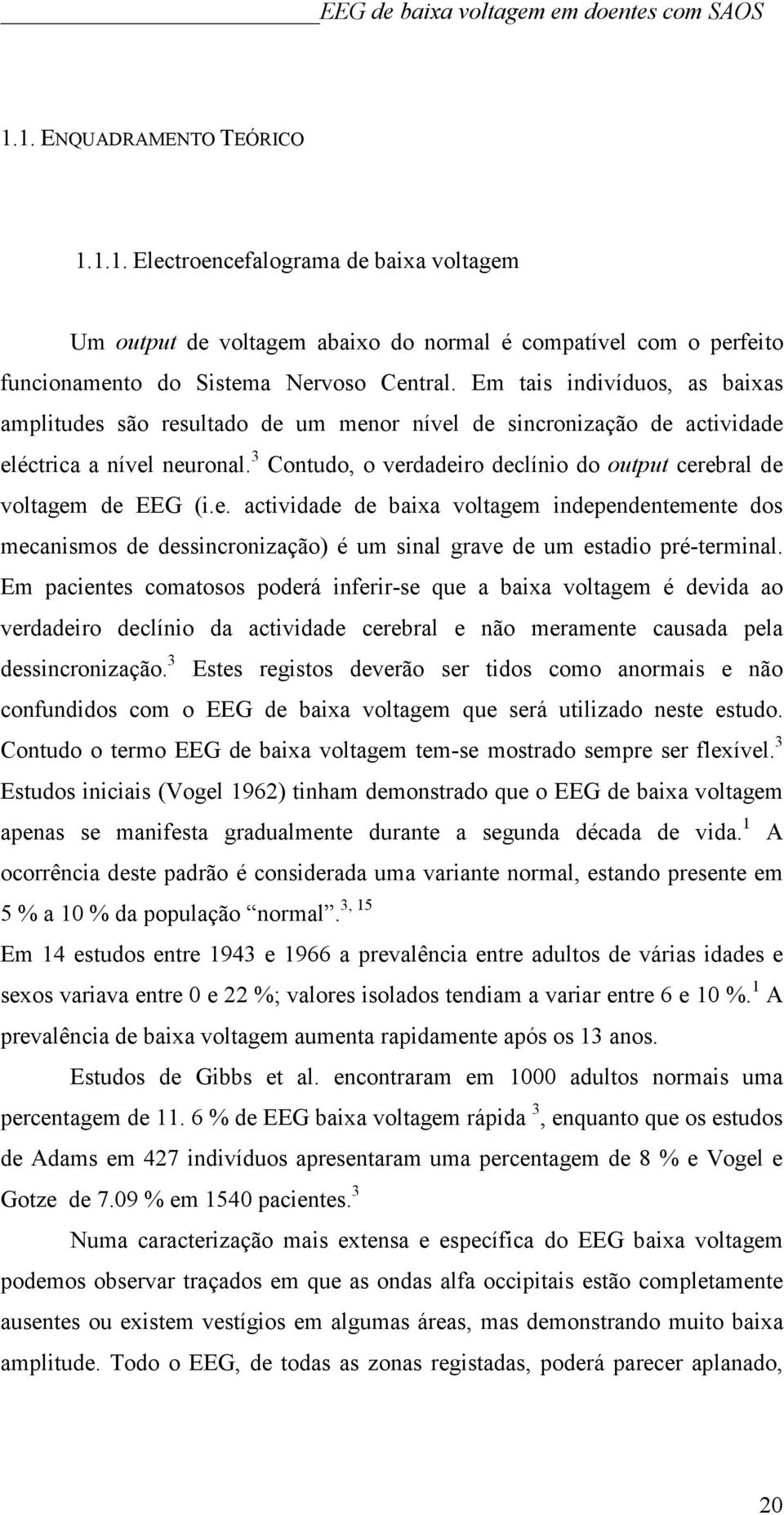 3 Contudo, o verdadeiro declínio do output cerebral de voltagem de EEG (i.e. actividade de baixa voltagem independentemente dos mecanismos de dessincronização) é um sinal grave de um estadio pré-terminal.