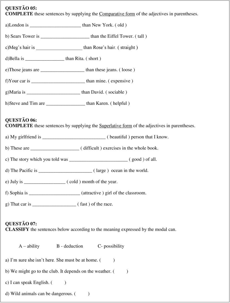 ( sociable ) h)steve and Tim are than Karen. ( helpful ) QUESTÃO 06: COMPLETE these sentences by supplying the Superlative form of the adjectives in parentheses.