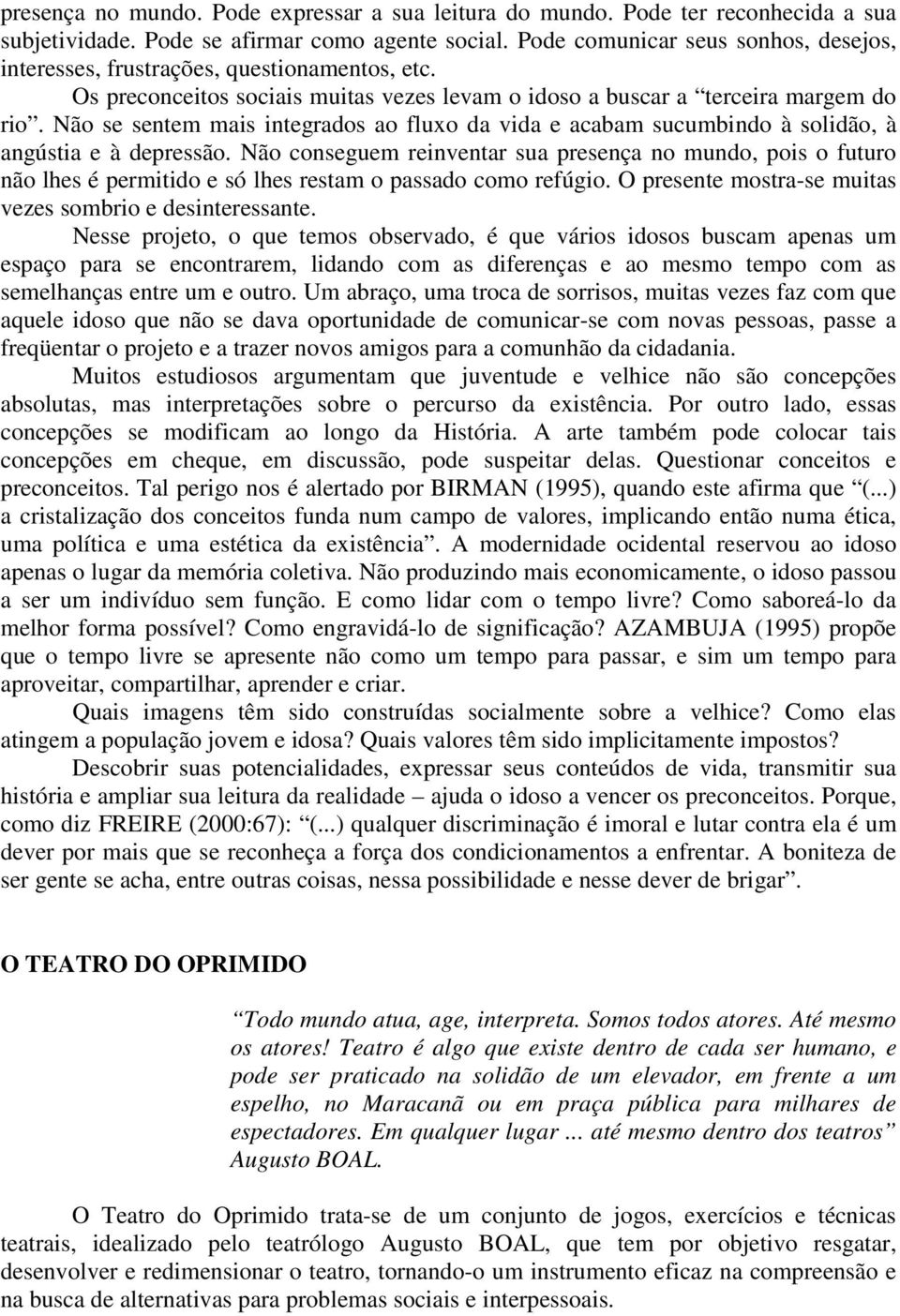 Não se sentem mais integrados ao fluxo da vida e acabam sucumbindo à solidão, à angústia e à depressão.