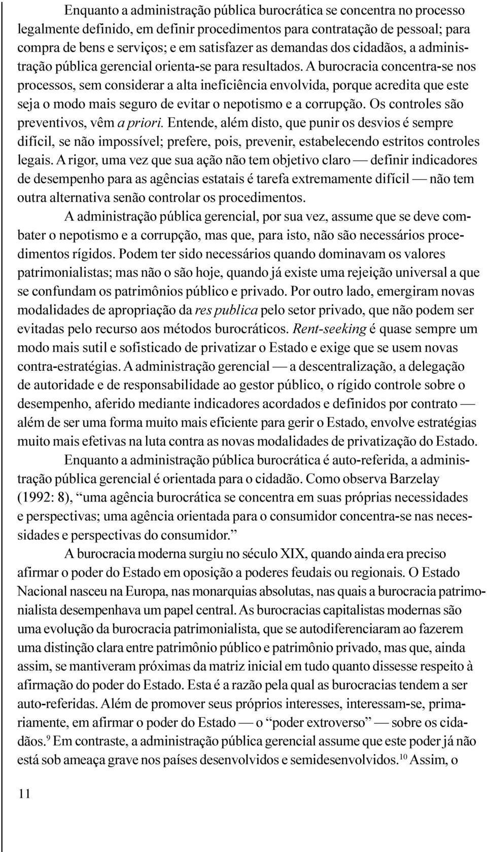 A burocracia concentra-se nos processos, sem considerar a alta ineficiência envolvida, porque acredita que este seja o modo mais seguro de evitar o nepotismo e a corrupção.