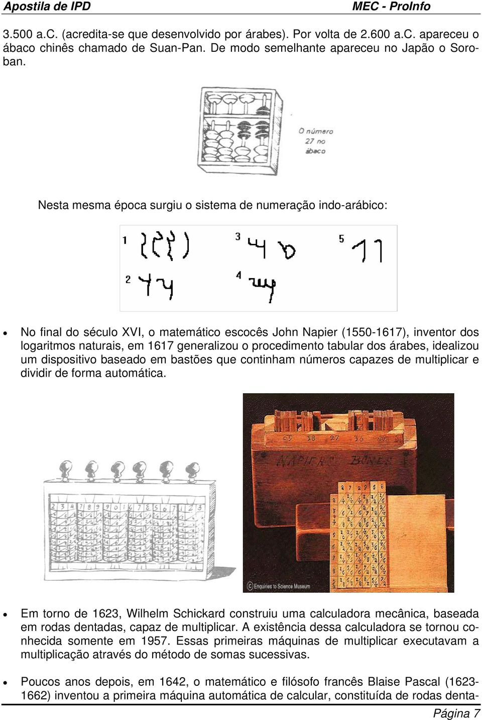 procedimento tabular dos árabes, idealizou um dispositivo baseado em bastões que continham números capazes de multiplicar e dividir de forma automática.