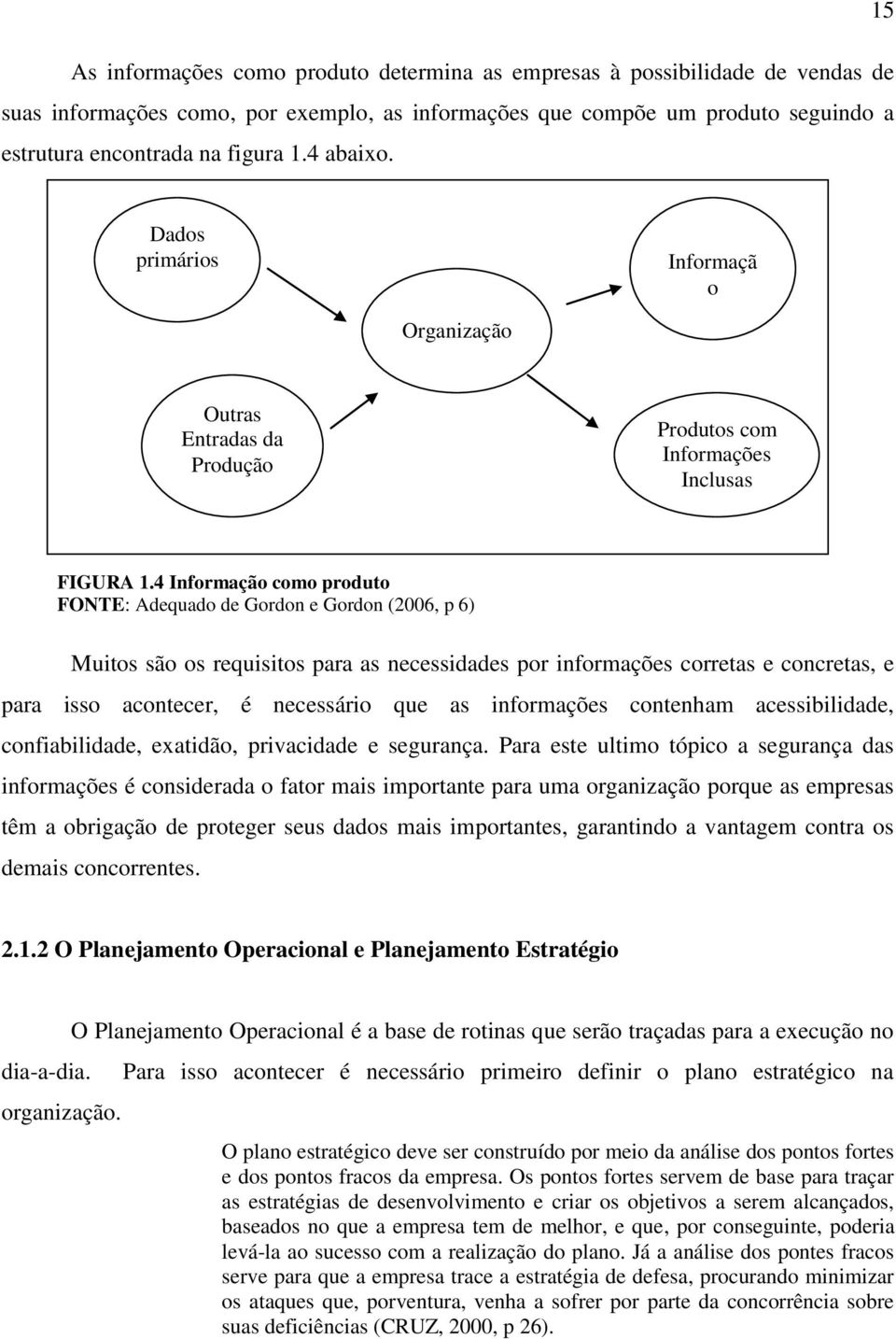 4 Informação como produto FONTE: Adequado de Gordon e Gordon (2006, p 6) Muitos são os requisitos para as necessidades por informações corretas e concretas, e para isso acontecer, é necessário que as