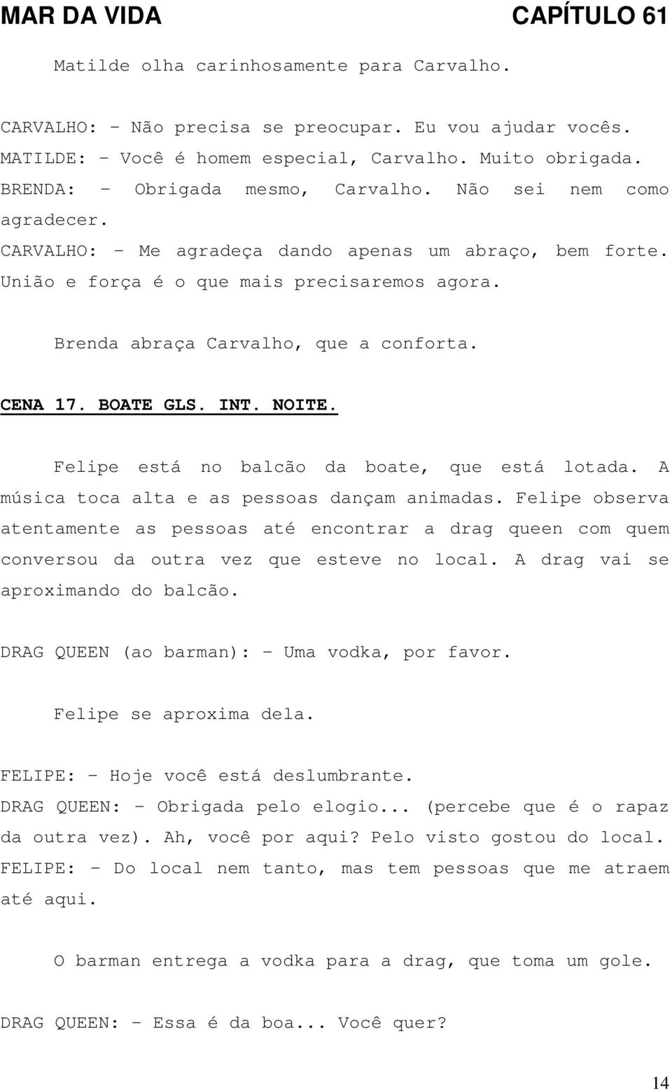 NOITE. Felipe está no balcão da boate, que está lotada. A música toca alta e as pessoas dançam animadas.