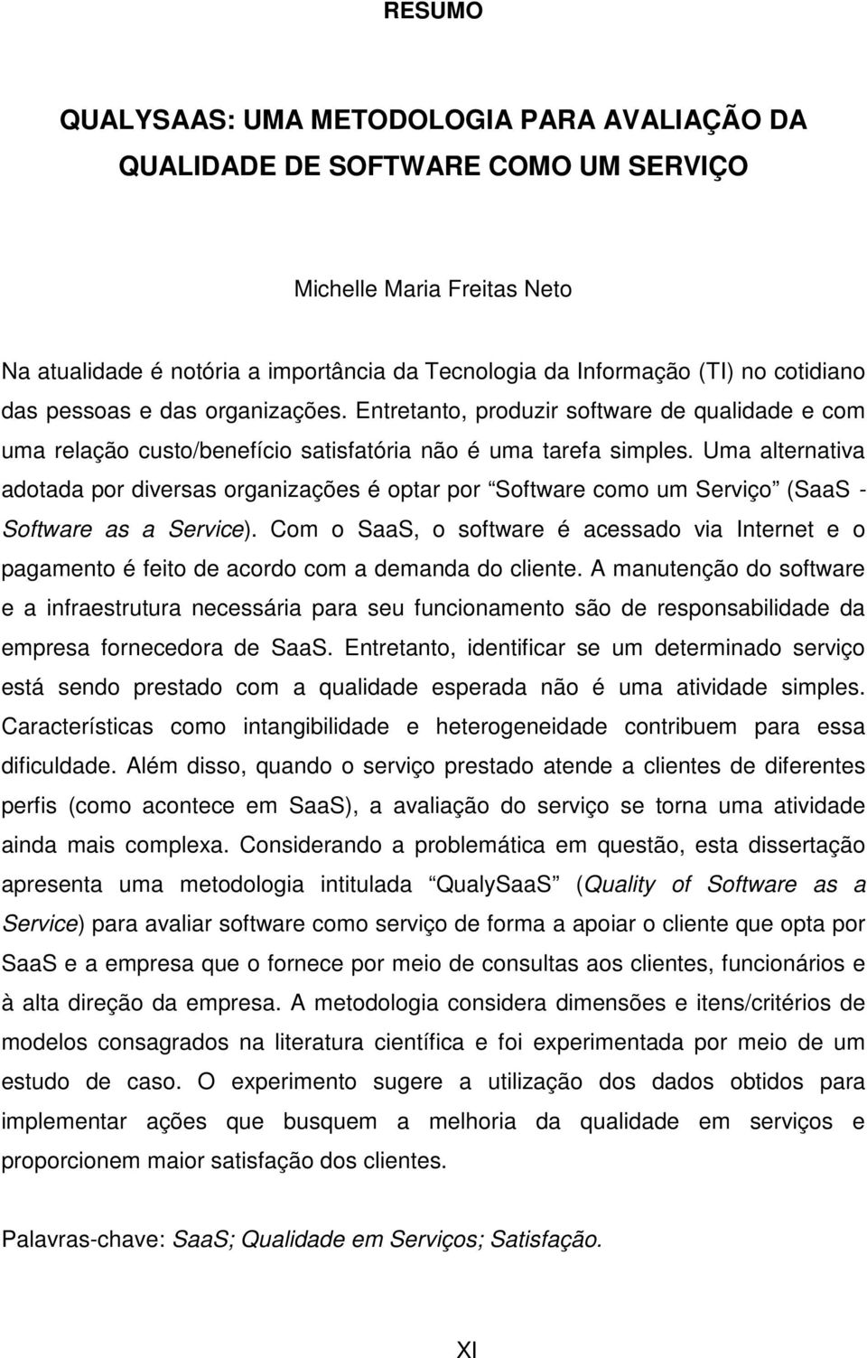 Uma alternativa adotada por diversas organizações é optar por Software como um Serviço (SaaS - Software as a Service).