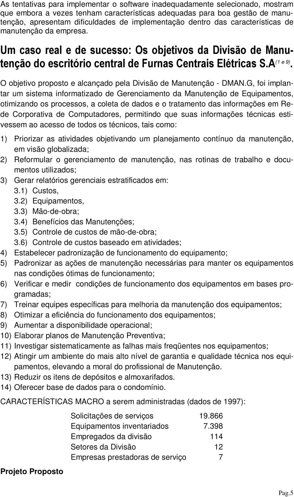 O objetivo proposto e alcançado pela Divisão de Manutenção - DMAN.