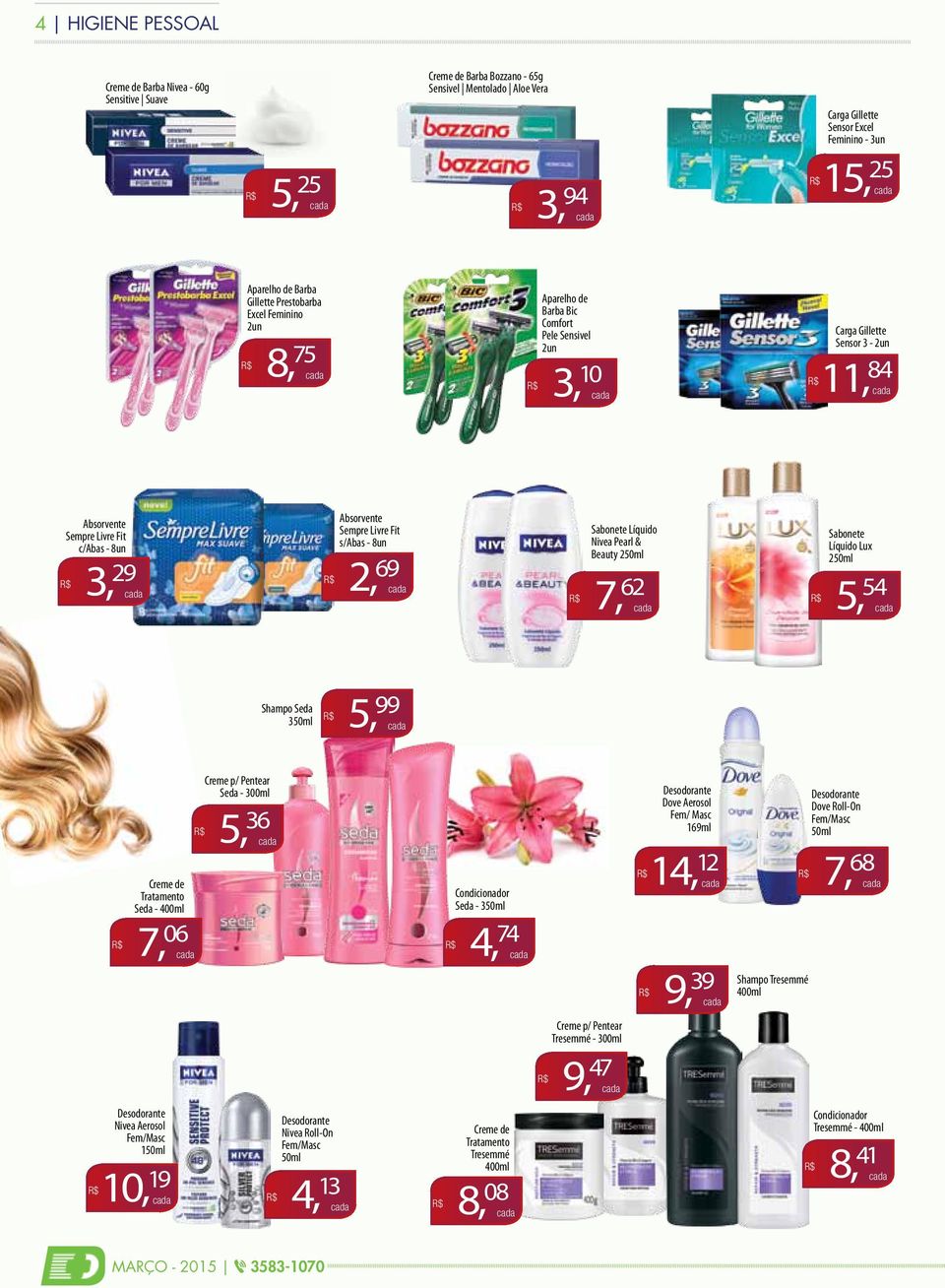 Livre Fit s/abas - 8un 2, 69 Sabonete Líquido Nivea Pearl & Beauty 250ml 7, 62 Sabonete Líquido Lux 250ml 5, 54 Shampo Seda 350ml 5, 99 Creme de Tratamento Seda - 400ml 7, 06 Creme p/ Pentear Seda -