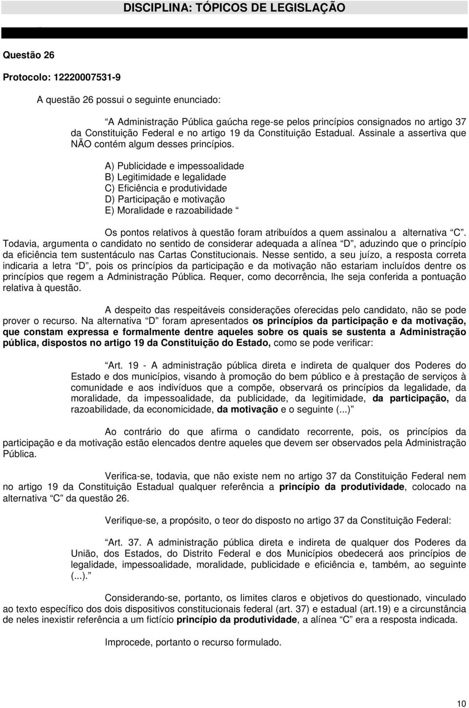 A) Publicidade e impessoalidade B) Legitimidade e legalidade C) Eficiência e produtividade D) Participação e motivação E) Moralidade e razoabilidade Os pontos relativos à questão foram atribuídos a