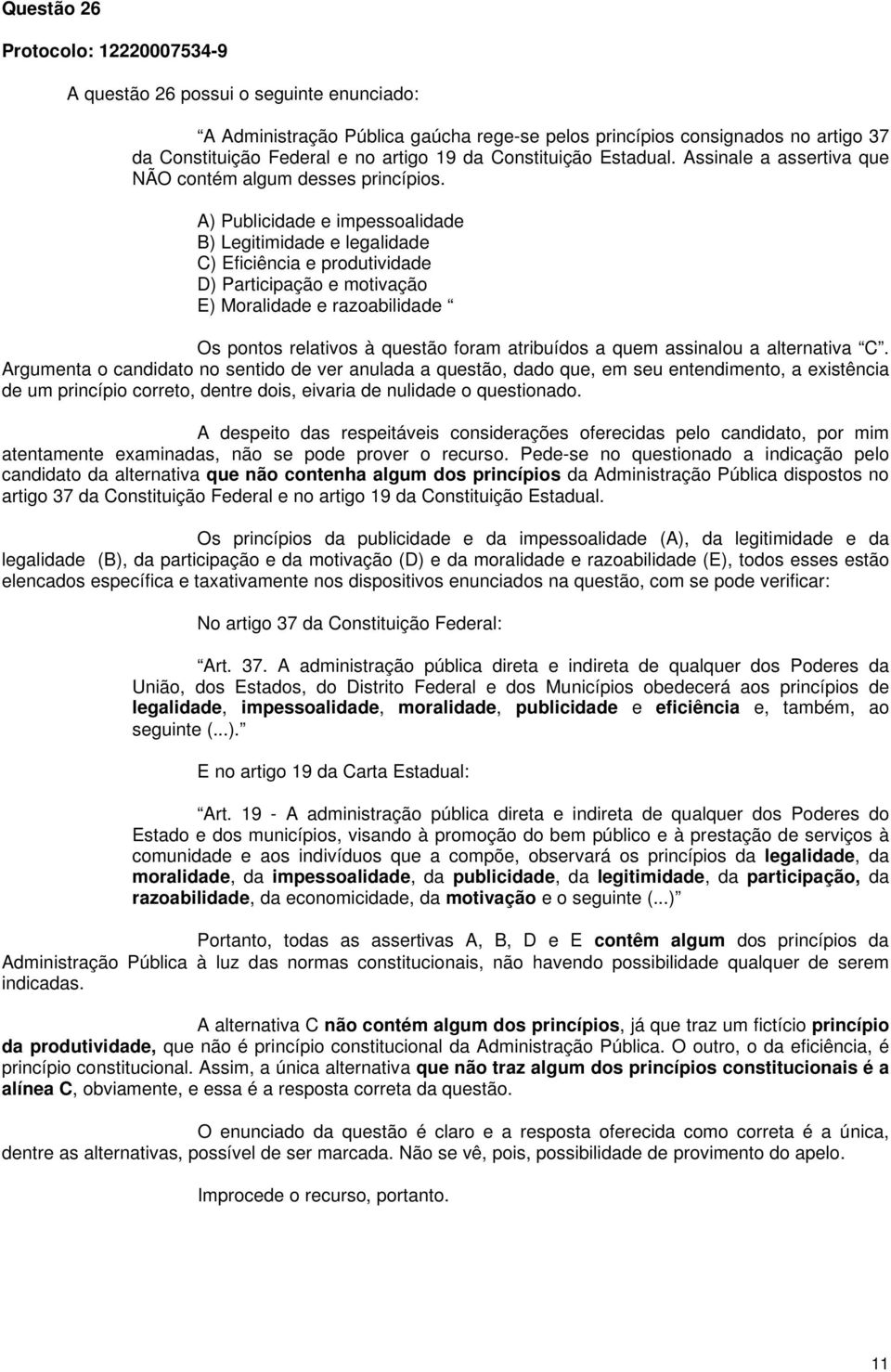 A) Publicidade e impessoalidade B) Legitimidade e legalidade C) Eficiência e produtividade D) Participação e motivação E) Moralidade e razoabilidade Os pontos relativos à questão foram atribuídos a