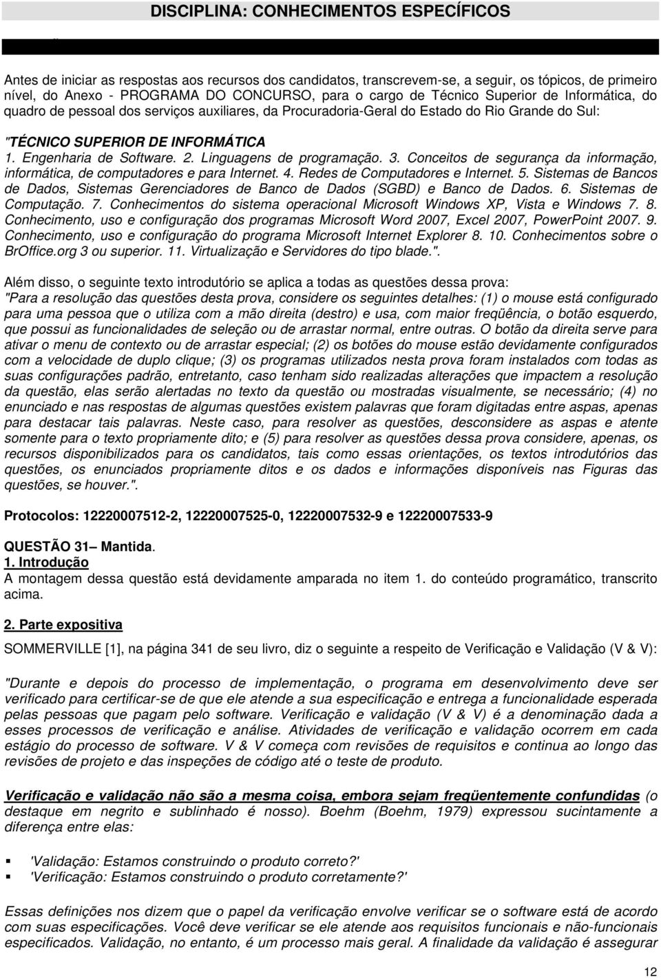 Engenharia de Software. 2. Linguagens de programação. 3. Conceitos de segurança da informação, informática, de computadores e para Internet. 4. Redes de Computadores e Internet. 5.