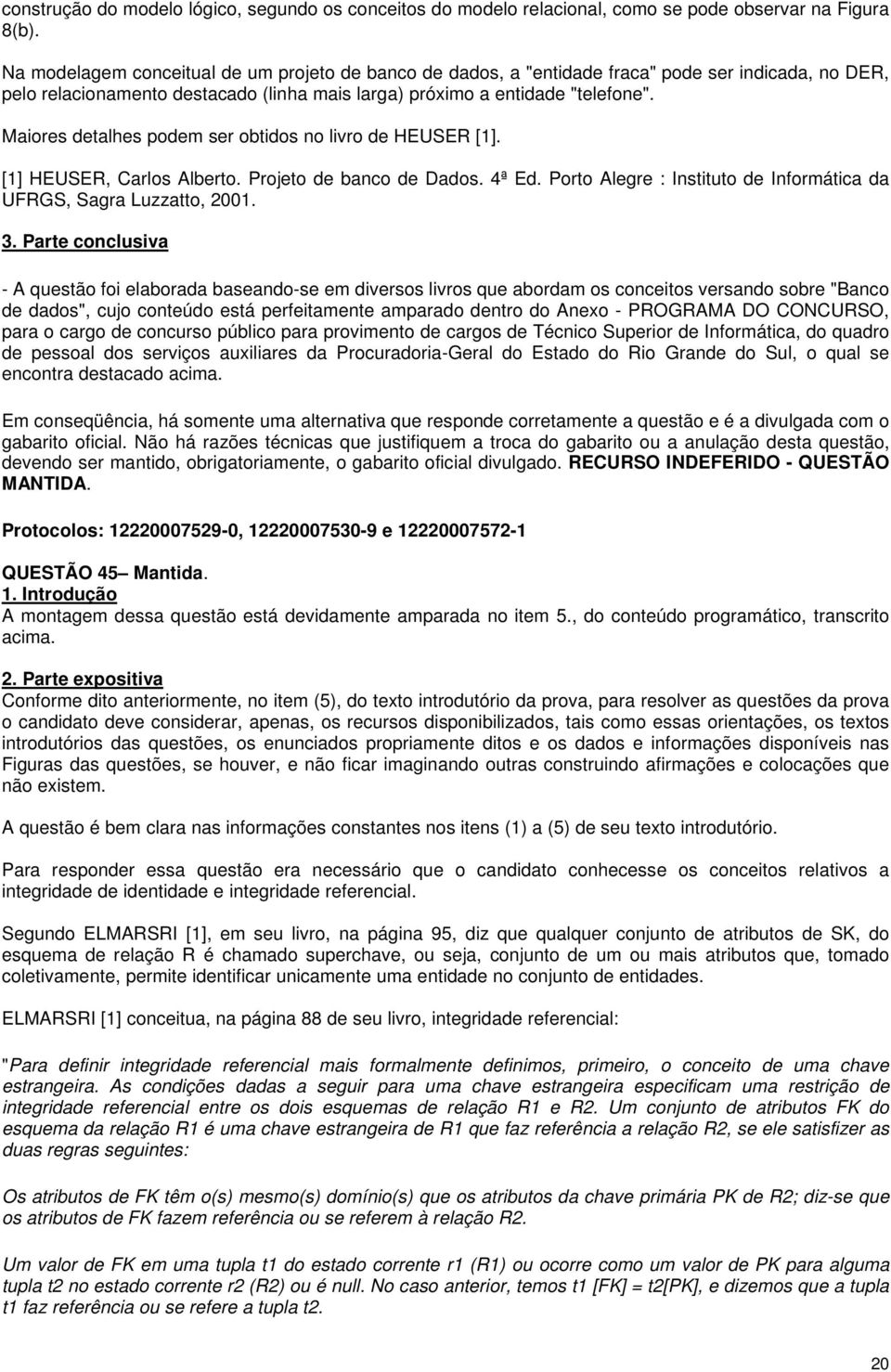 Maiores detalhes podem ser obtidos no livro de HEUSER [1]. [1] HEUSER, Carlos Alberto. Projeto de banco de Dados. 4ª Ed. Porto Alegre : Instituto de Informática da UFRGS, Sagra Luzzatto, 2001. 3.