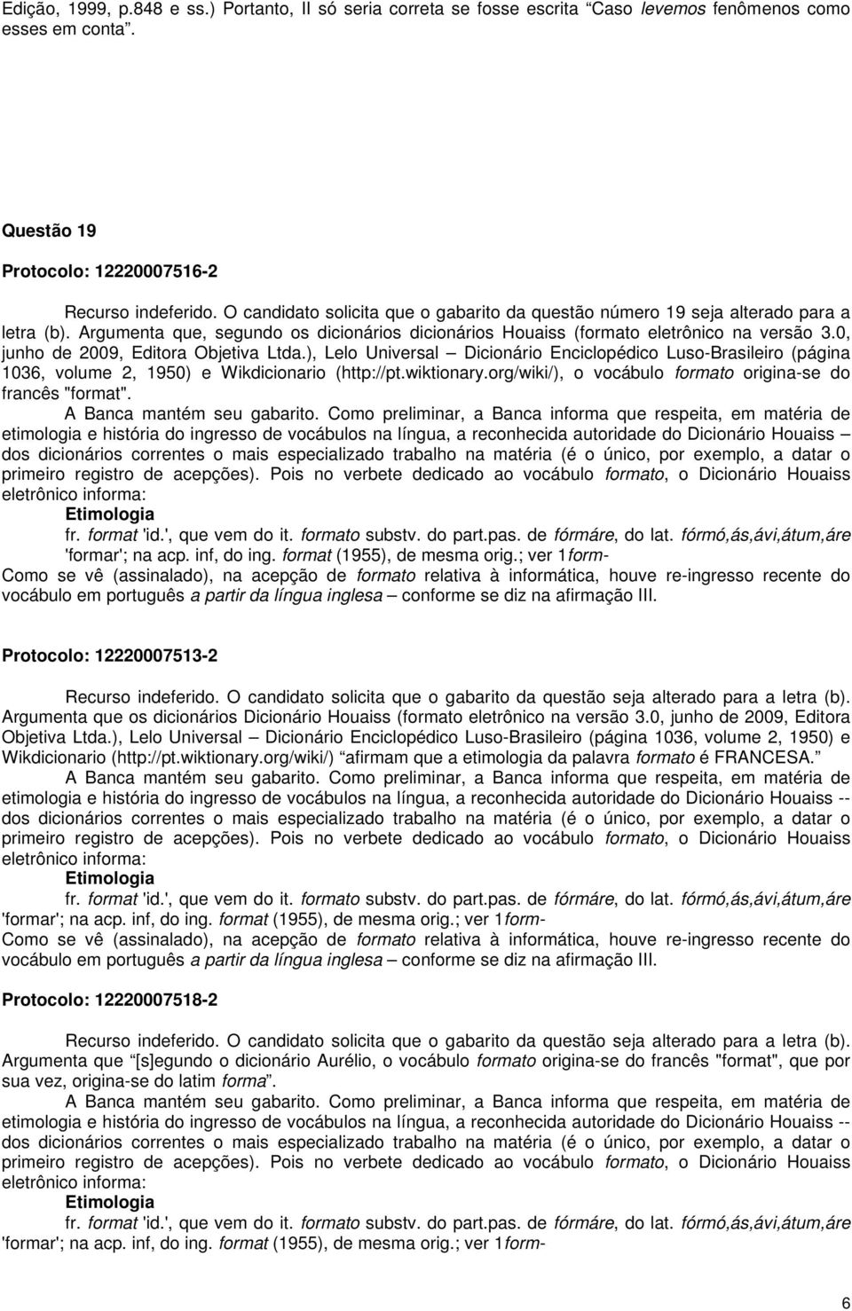 0, junho de 2009, Editora Objetiva Ltda.), Lelo Universal Dicionário Enciclopédico Luso-Brasileiro (página 1036, volume 2, 1950) e Wikdicionario (http://pt.wiktionary.