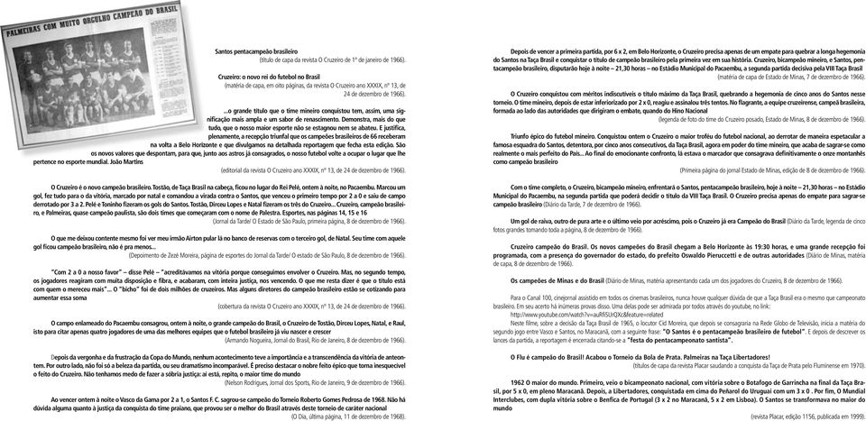 ...o grande título que o time mineiro conquistou tem, assim, uma sig- nificação mais ampla e um sabor de renascimento.