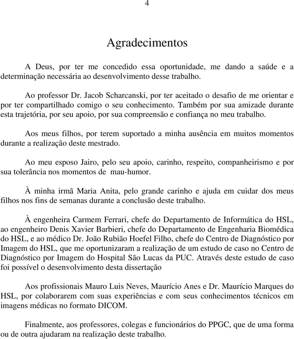 Também por sua amizade durante esta trajetória, por seu apoio, por sua compreensão e confiança no meu trabalho.