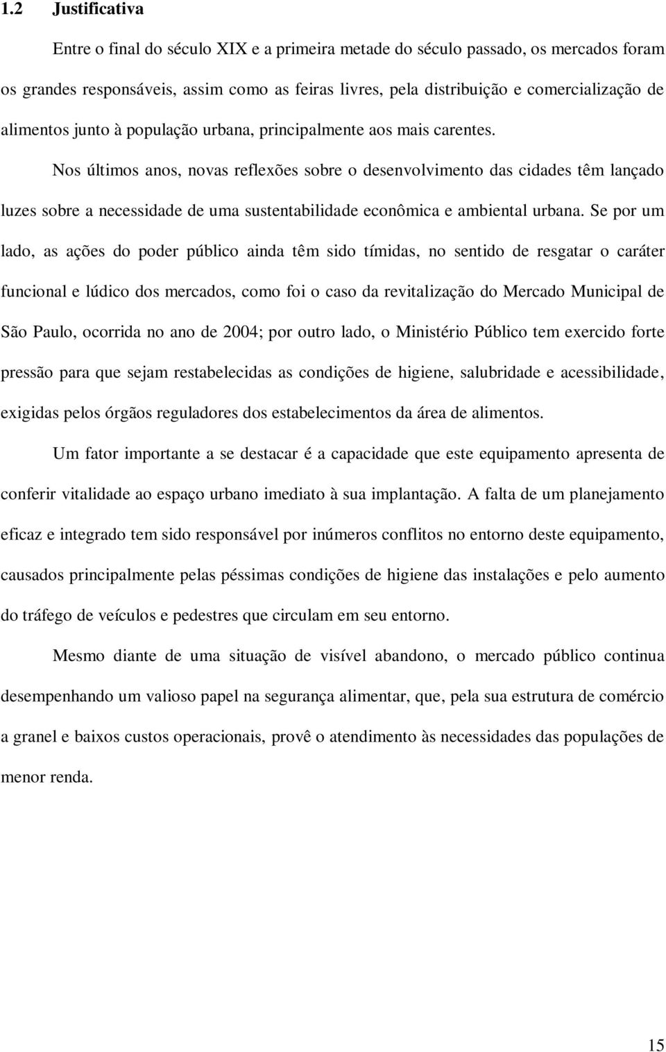 Nos últimos anos, novas reflexões sobre o desenvolvimento das cidades têm lançado luzes sobre a necessidade de uma sustentabilidade econômica e ambiental urbana.