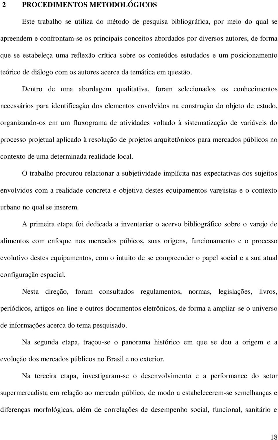 Dentro de uma abordagem qualitativa, foram selecionados os conhecimentos necessários para identificação dos elementos envolvidos na construção do objeto de estudo, organizando-os em um fluxograma de