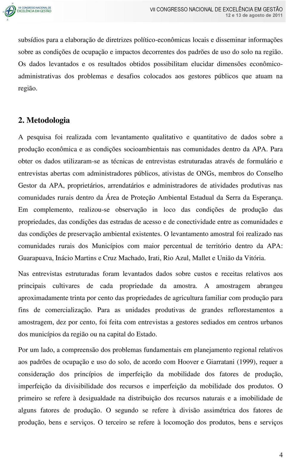 Metodologia A pesquisa foi realizada com levantamento qualitativo e quantitativo de dados sobre a produção econômica e as condições socioambientais nas comunidades dentro da APA.