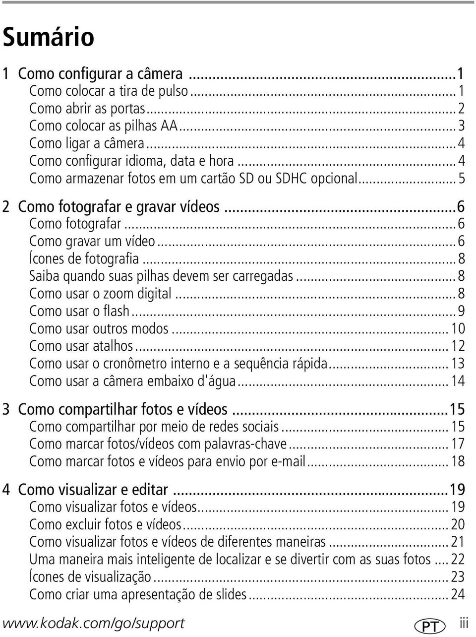 ..8 Saiba quando suas pilhas devem ser carregadas...8 Como usar o zoom digital...8 Como usar o flash...9 Como usar outros modos...10 Como usar atalhos.