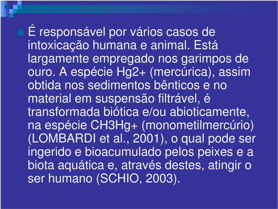 transformada biótica e/ou abioticamente, na espécie CH3Hg+ (monometilmercúrio) (LOMBARDI et al.