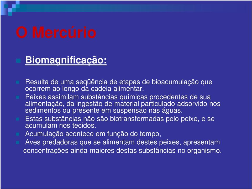 ou presente em suspensão nas águas. Estas substâncias não são biotransformadas pelo peixe, e se acumulam nos tecidos.