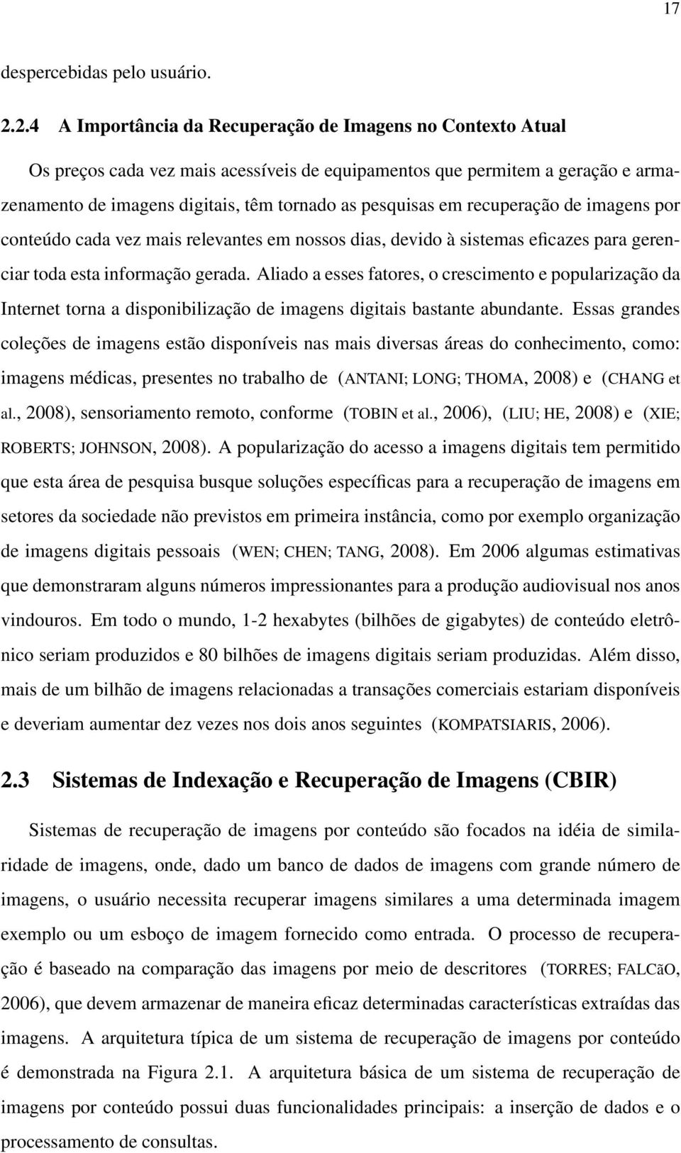 em recuperação de imagens por conteúdo cada vez mais relevantes em nossos dias, devido à sistemas eficazes para gerenciar toda esta informação gerada.