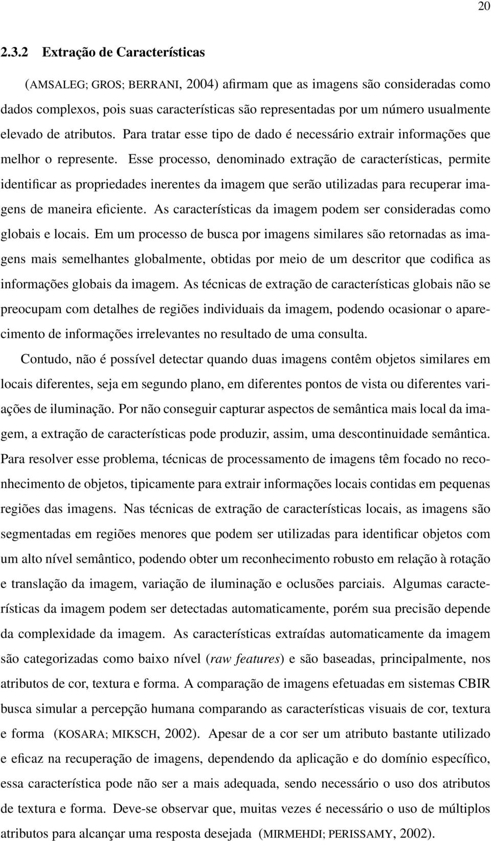 de atributos. Para tratar esse tipo de dado é necessário extrair informações que melhor o represente.